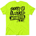 Sorry If I Looked Interested - Safety T-Shirt
