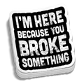 Broke Something 5 Inch Decal