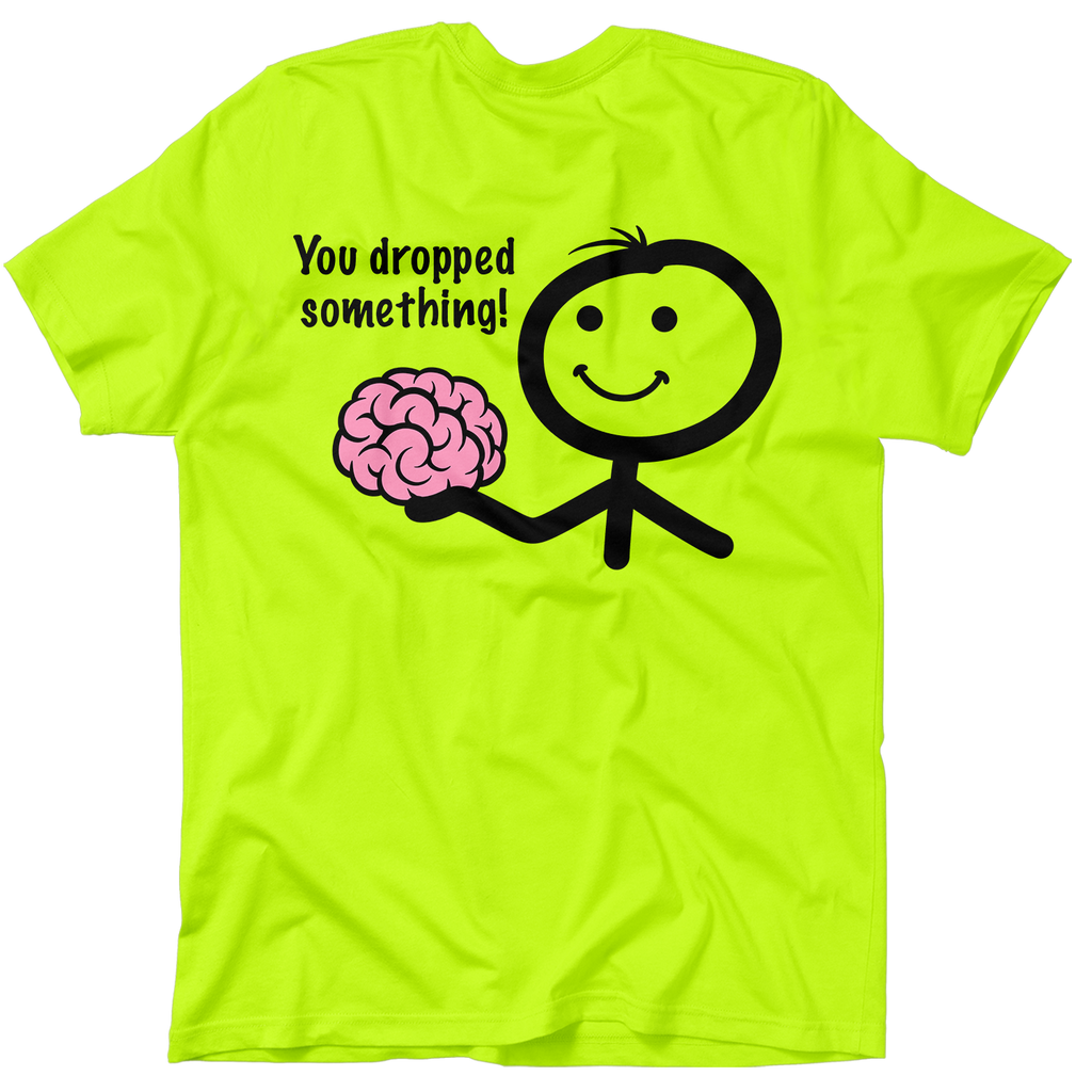 You Dropped Something - Safety Yellow T-Shirt