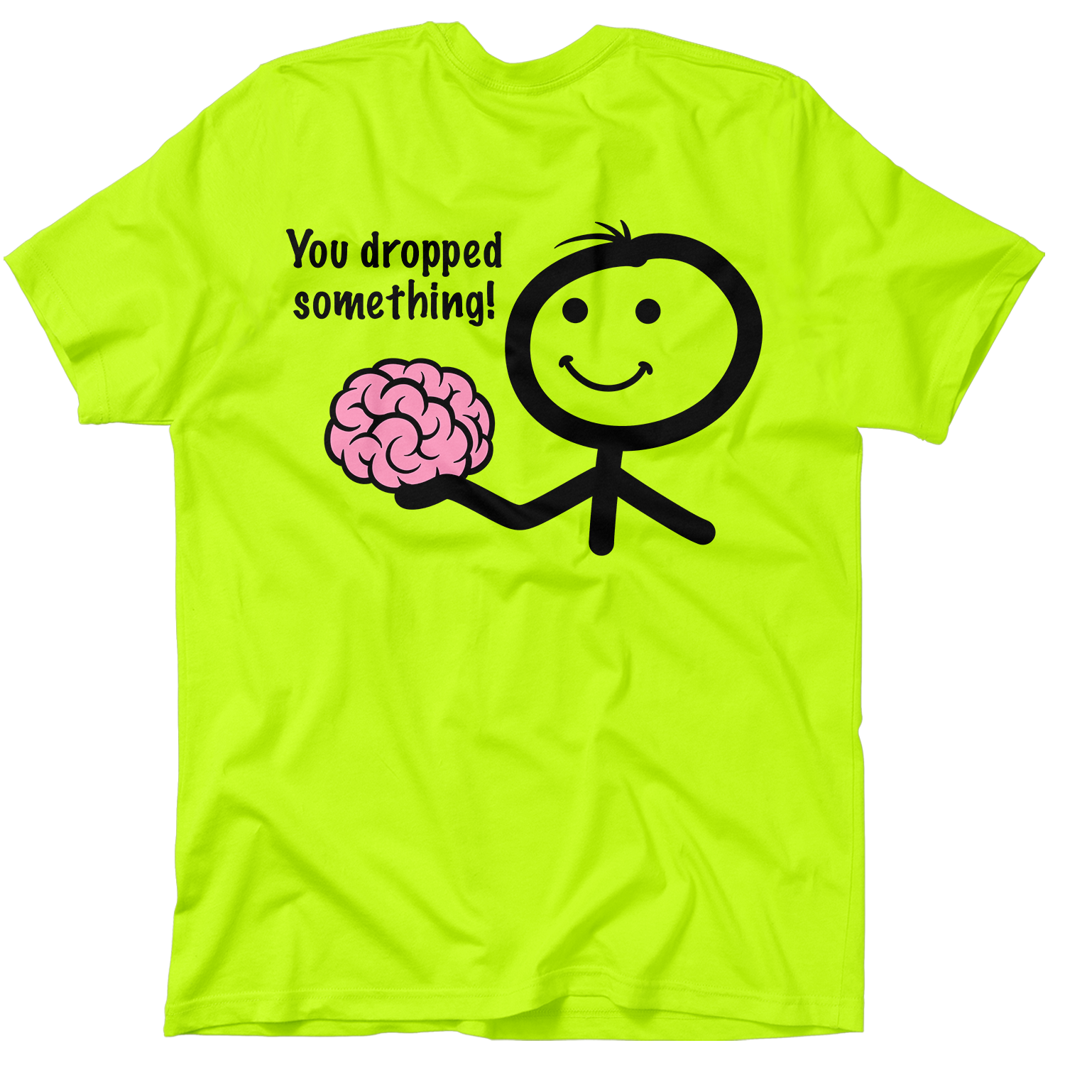 You Dropped Something - Safety Yellow T-Shirt
