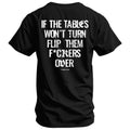 If The Tables Won't Turn Flip Them Fkrs Over Mens T-Shirt