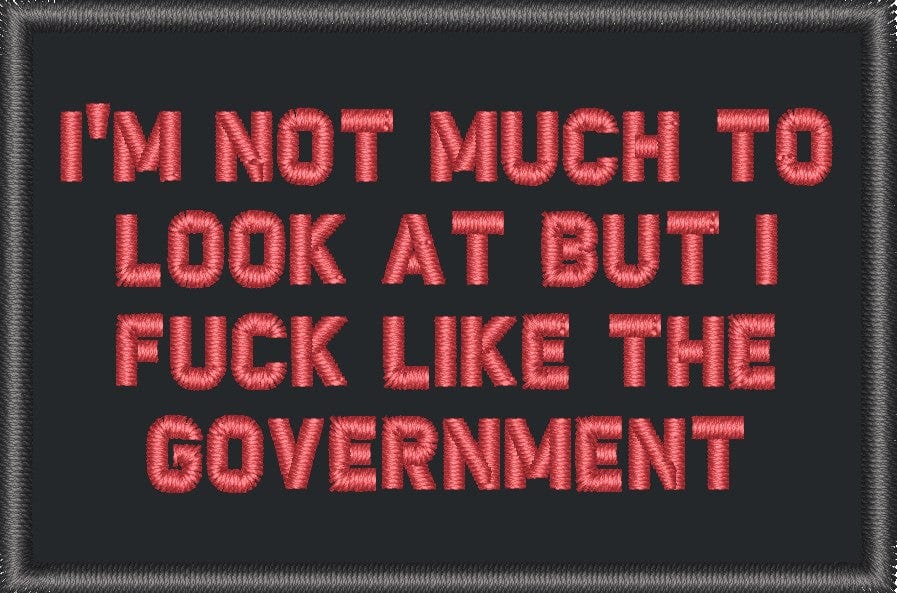I'm Not Much to Look At But I Fuck Like The Government - 2x3 Patch