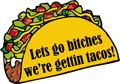Let's Go Bitches, We're Gettin' Tacos- 3 inch Sticker
