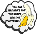 You Eat Banana's For The Shape Not The Taste - 4 inch Sticker