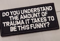 ASOS - Do You Understand The Amount Of Trauma It Takes To Be This Funny? - 2x4 Patch - Black w/White