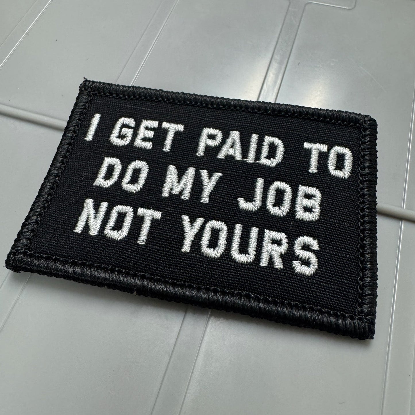 I Get Paid To Do My Job Not Yours - 2x3 Patch - Black w/White