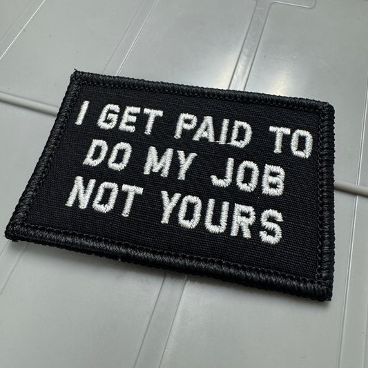 I Get Paid To Do My Job Not Yours - 2x3 Patch - Black w/White