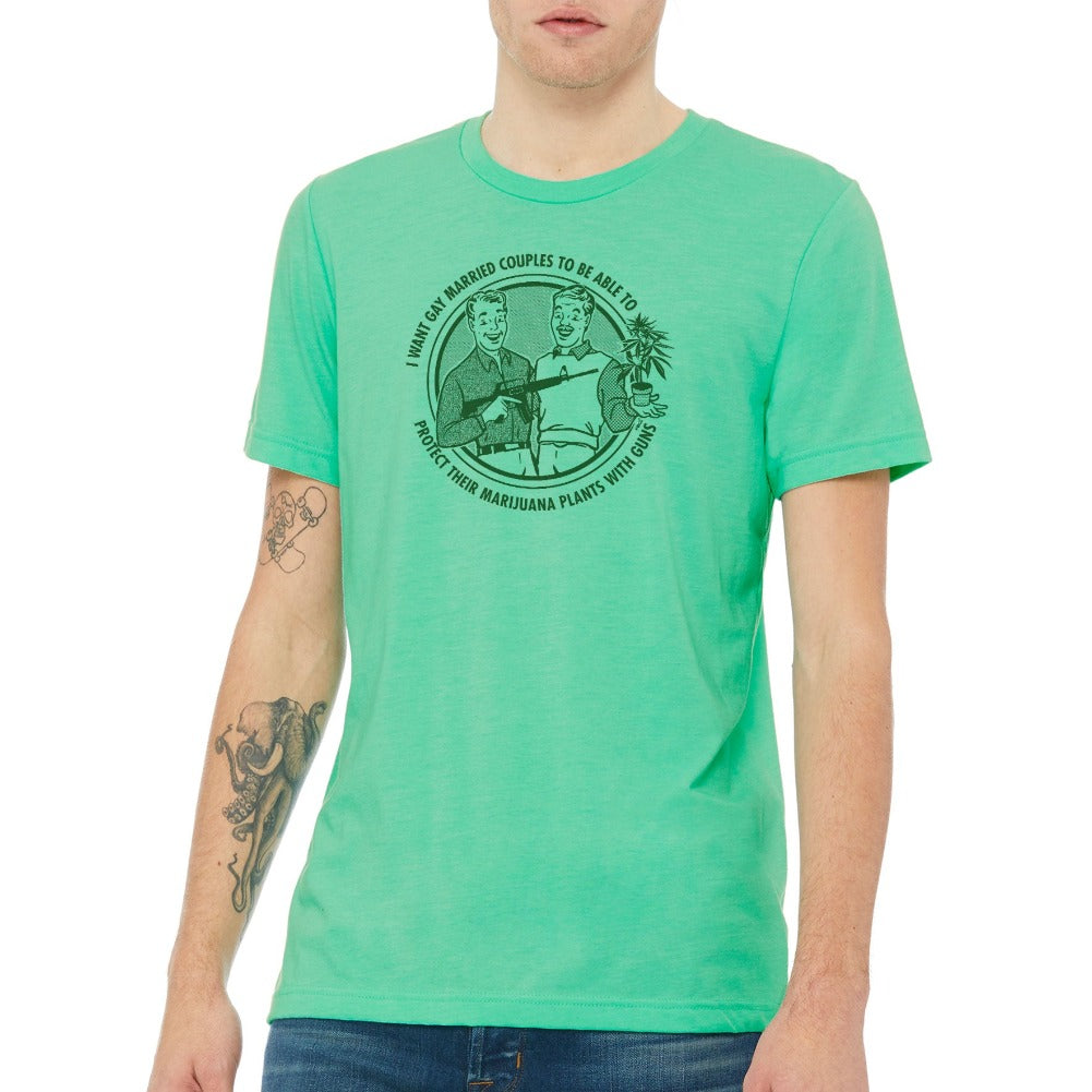 I Want Gay Married Couples To Protect Their Marijuana Plants With Guns Shirt
