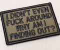 As Seen on Socials - I Didn't Even Fuck Around - Why Am I Finding Out? - 2x3 Patch - Olive Drab w/Black