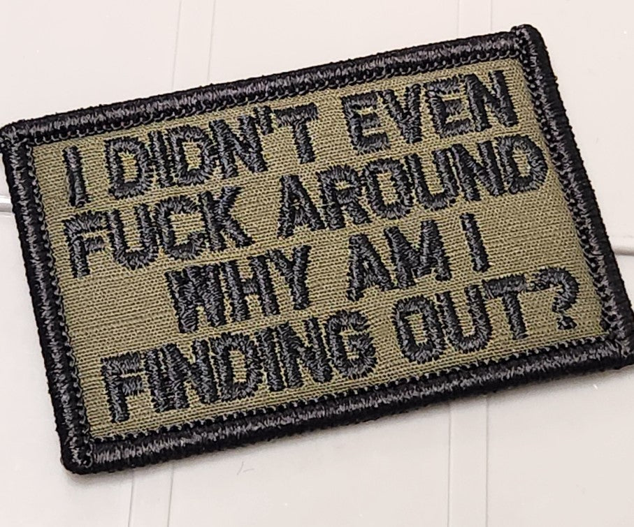 As Seen on Socials - I Didn't Even Fuck Around - Why Am I Finding Out? - 2x3 Patch - Olive Drab w/Black