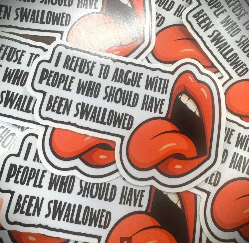 I Refuse To Argue With People Who Should Have Been Swallowed - 4.5 inch Sticker