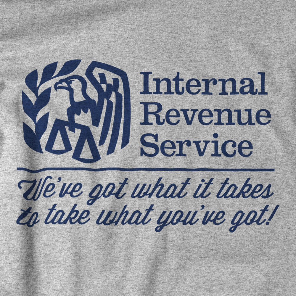 IRS We've Got What It Takes To Take What You've Got Shirts