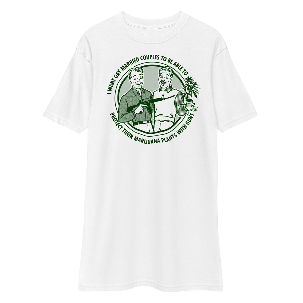 I Want Gay Married Couples To Protect Their Marijuana Plants With Guns Heavyweight T-Shirt