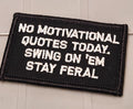 ASOS - No Motivational Quotes Today. Swing On 'Em. Stay Feral - 2x3 Patch - Black w/White