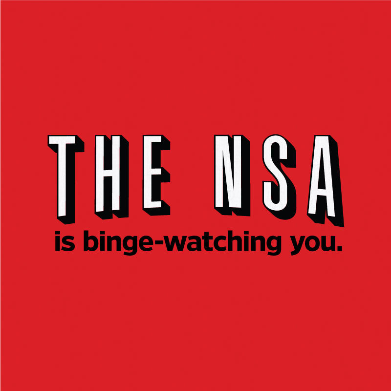 The NSA Is Binge-Watching You T-Shirt