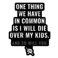 I Will Die Over My Kids And So Will You Decal