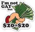 I'm Not Gay But $20 is $20 - 3" Sticker