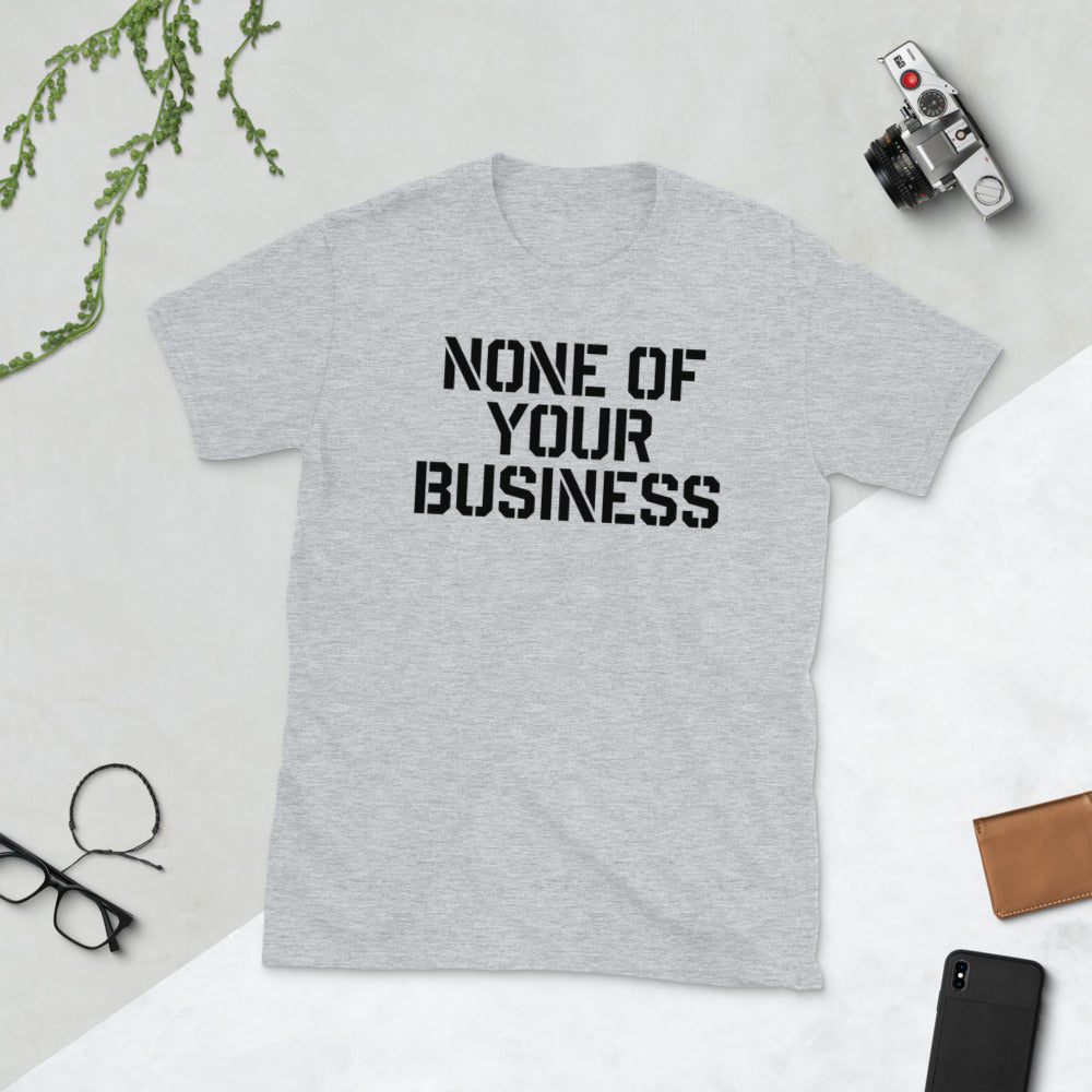 None of Your Business Short-Sleeve Unisex T-Shirt