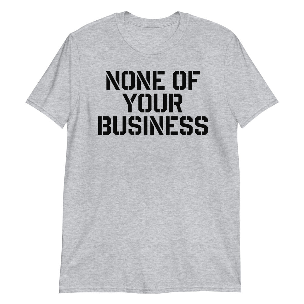 None of Your Business Short-Sleeve Unisex T-Shirt