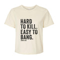 Hard To Kill. Easy To Bang. Women's Crop T-Shirt