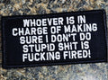 As Seen on Socials - Whoever is in Charge of Making Sure I Don't Do Stupid Shit, Is Fucking Fired! - 2x4 Patch - Black w/White