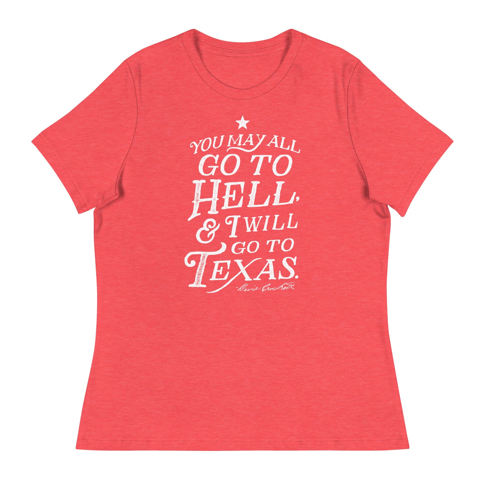 You May All Go To Hell & I Will Go To Texas Women's Relaxed T-Shirt